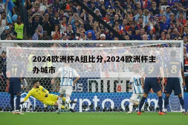 2024欧洲杯A组比分,2024欧洲杯主办城市