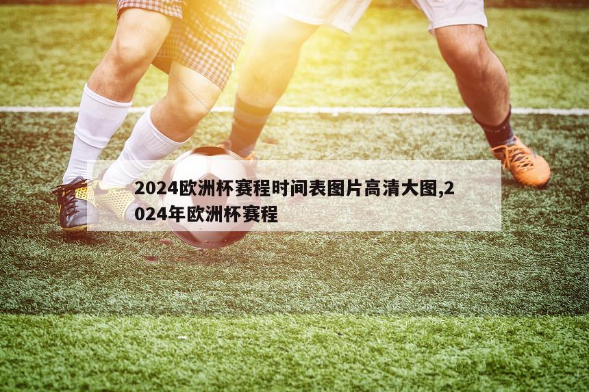 2024欧洲杯赛程时间表图片高清大图,2024年欧洲杯赛程