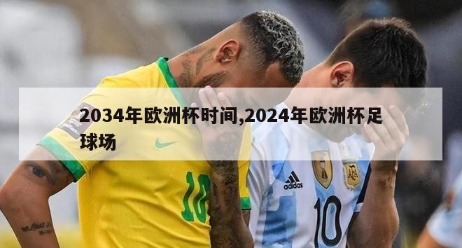 2034年欧洲杯时间,2024年欧洲杯足球场