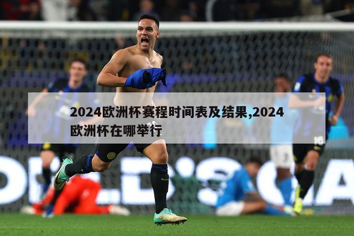 2024欧洲杯赛程时间表及结果,2024欧洲杯在哪举行